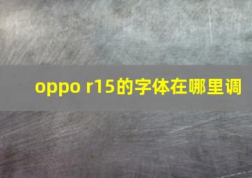 oppo r15的字体在哪里调